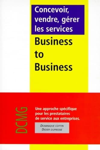 Concevoir vendre gérer les services business to business : Une approche spécifique pour les prestataires aux entreprises - Dominique Cottin